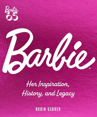Barbie: Her Inspiration, History, and Legacy by Robin Gerber