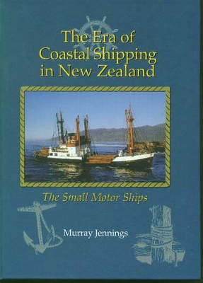 The Era of Coastal Shipping in New Zealand: The Small Motor Ships book