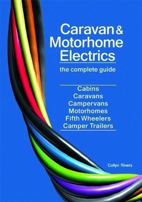 Caravan & Motorhome Electrics: The Complete Guide: Cabins, Caravans, Campervans, Motorhomes, Fifth Wheelers, Camper Trailer by Collyn Rivers