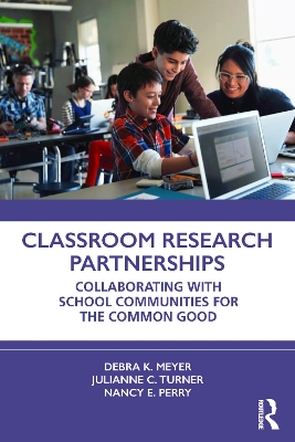 Classroom Research Partnerships: Collaborating with School Communities for the Common Good by Debra K. Meyer