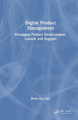 Digital Product Management: Managing Product Development, Launch and Support by Boon Kee Lee