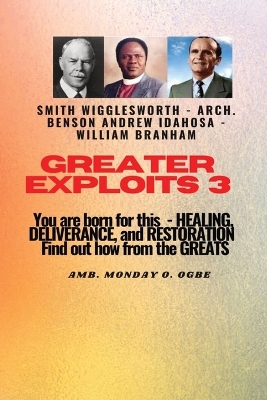 Greater Exploits - 3 You are Born For this - Healing, Deliverance and Restoration: You are Born for This - Healing, Deliverance and Restoration - Find out how from the Greats book