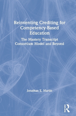 Reinventing Crediting for Competency-Based Education: The Mastery Transcript Consortium Model and Beyond book