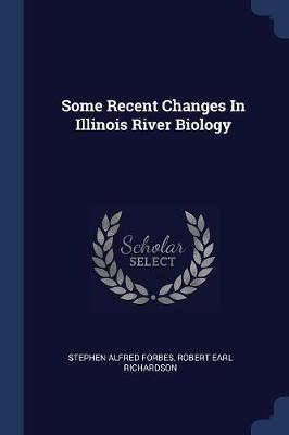 Some Recent Changes in Illinois River Biology by Stephen Alfred Forbes