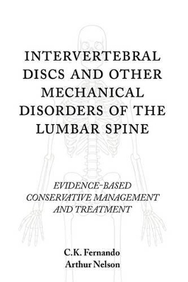 Intervertebral Discs and Other Mechanical Disorders of the Lumbar Spine: Evidence-Based Conservative Management and Treatment by C K Fernando