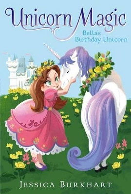 Unicorn Magic #1: Bella's Birthday Unicorn by Jessica Burkhart