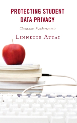 Protecting Student Data Privacy: Classroom Fundamentals by Linnette Attai