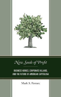 New Seeds of Profit: Business Heroes, Corporate Villains, and the Future of American Capitalism book