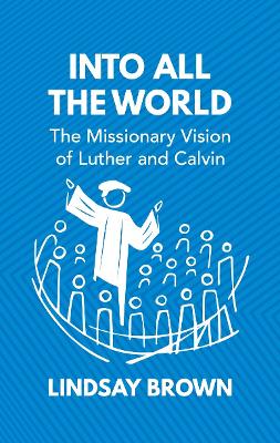 Into all the World: The Missionary Vision of Luther and Calvin book