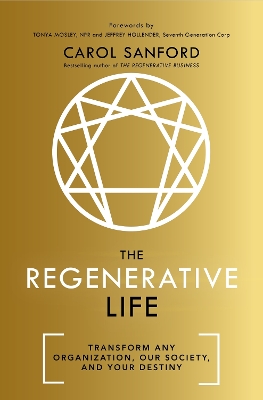 The Regenerative Life: Transform any organization, our society, and your destiny by Carol Sanford