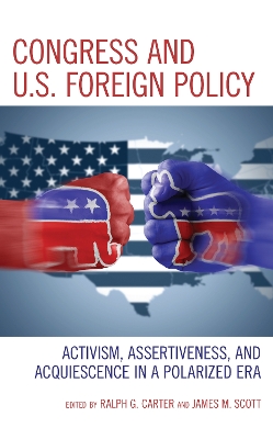 Congress and U.S. Foreign Policy: Activism, Assertiveness, and Acquiescence in a Polarized Era by Ralph G. Carter