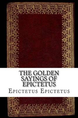 Golden Sayings of Epictetus by Epictetus Epictetus