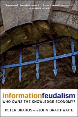 Information Feudalism: Who Owns the Knowledge Economy? by Peter Drahos