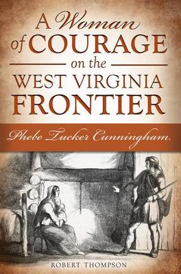 A Woman of Courage on the West Virginia Frontier by Robert Thompson