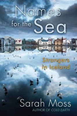 Names for the Sea: Strangers in Iceland by Sarah Moss