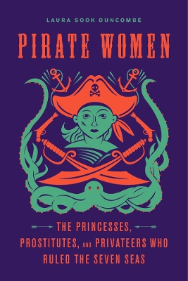 Pirate Women: The Princesses, Prostitutes, and Privateers Who Ruled the Seven Seas book