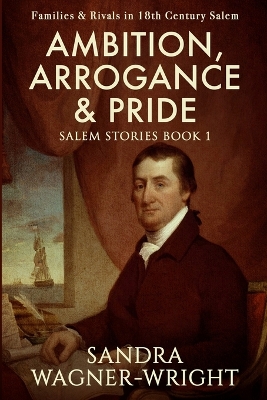 Ambition, Arrogance & Pride: Families & Rivals in 18th Century Salem book