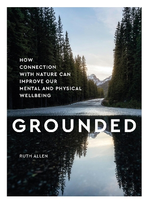 Grounded: How connection with nature can improve our mental and physical wellbeing by Ruth Allen