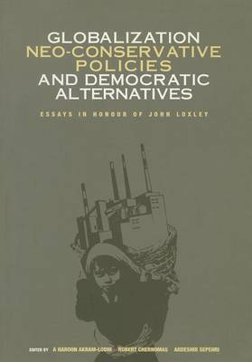 Globalization, Neo-Conservative Policies and Democratic Alternatives: Essays in Honour of John Loxley book