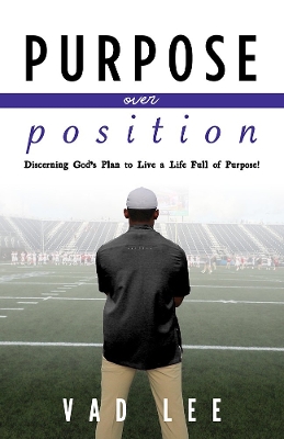 Purpose Over Position: Discerning God's Plan to Live a Life Full of Purpose! book