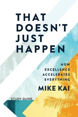 That Doesn't Just Happen - Study Guide: How Excellence Accelerates Everything book