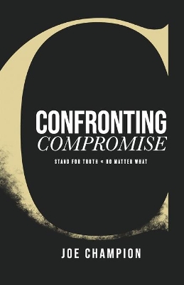 Confronting Compromise: Stand For Truth - No Matter What book