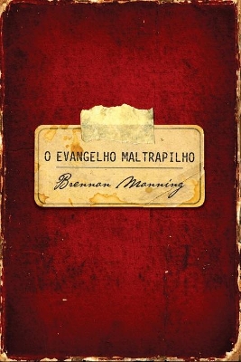 O evangelho maltrapilho by Brennan Manning