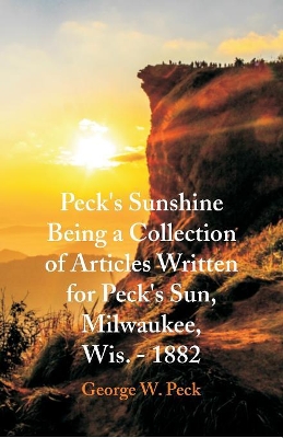 Peck's Sunshine Being a Collection of Articles Written for Peck's Sun, Milwaukee, Wis. - 1882 book