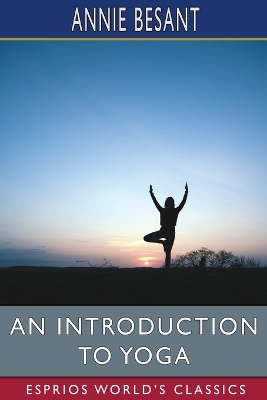 An Introduction to Yoga (Esprios Classics) by Annie Besant