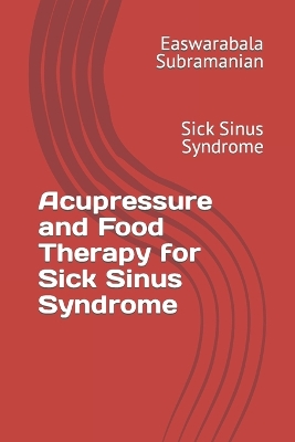 Acupressure and Food Therapy for Sick Sinus Syndrome: Sick Sinus Syndrome book