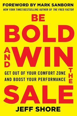 Be Bold and Win the Sale: Get Out of Your Comfort Zone and Boost Your Performance book