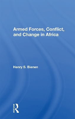 Armed Forces, Conflict, and Change in Africa by Henry S. Bienen
