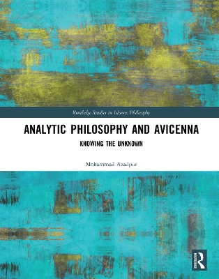 Analytic Philosophy and Avicenna: Knowing the Unknown by Mohammad Azadpur