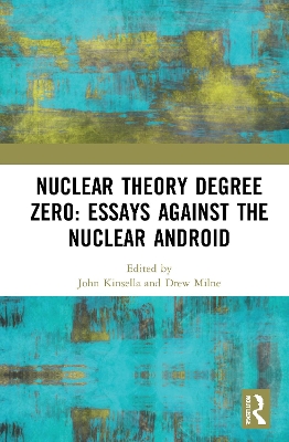 Nuclear Theory Degree Zero: Essays Against the Nuclear Android by John Kinsella