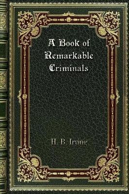 A Book of Remarkable Criminals by H B Irving