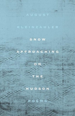 Snow Approaching on the Hudson: Poems by August Kleinzahler