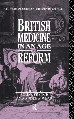 British Medicine in an Age of Reform by Roger French