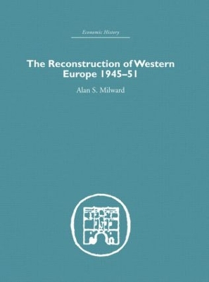 The Reconstruction of Western Europe 1945-1951 by Alan S. Milward