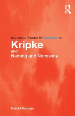 Routledge Philosophy GuideBook to Kripke and Naming and Necessity by Harold Noonan