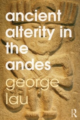 Ancient Alterity in the Andes by George F. Lau