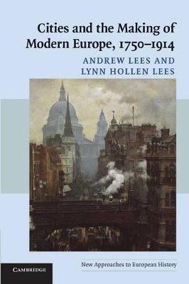 Cities and the Making of Modern Europe, 1750-1914 by Andrew Lees