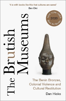 The Brutish Museums: The Benin Bronzes, Colonial Violence and Cultural Restitution book