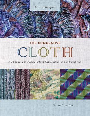 The Cumulative Cloth, Dry Techniques: A Guide to Fabric Color, Pattern, Construction, and Embellishment book