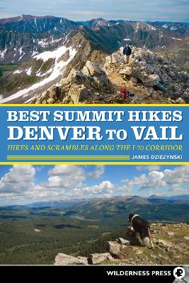 Best Summit Hikes Denver to Vail: Hikes and Scrambles Along the I-70 Corridor by James Dziezynski