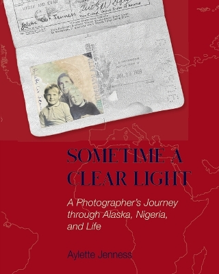 Sometime a Clear Light: A Photographer's Journey Through Alaska, Nigeria, and Life book