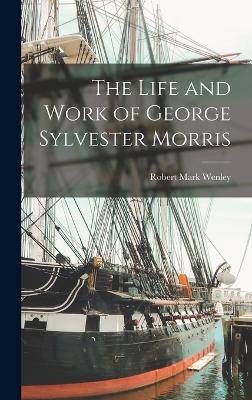 The The Life and Work of George Sylvester Morris by Robert Mark Wenley