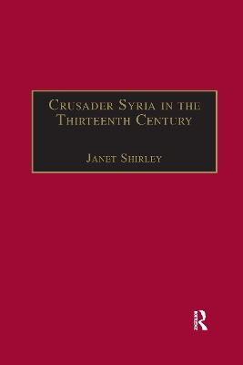 Crusader Syria in the Thirteenth Century: The Rothelin Continuation of the History of William of Tyre with Part of the Eracles or Acre Text by Janet Shirley