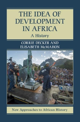 The Idea of Development in Africa: A History by Corrie Decker