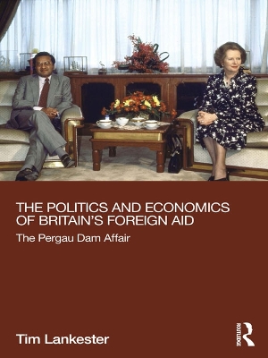 The The Politics and Economics of Britain's Foreign Aid: The Pergau Dam Affair by Tim Lankester