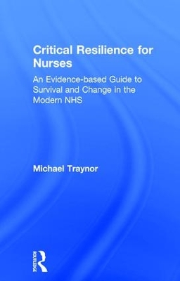 Critical Resilience for Nurses: An Evidence-Based Guide to Survival and Change in the Modern NHS by Michael Traynor